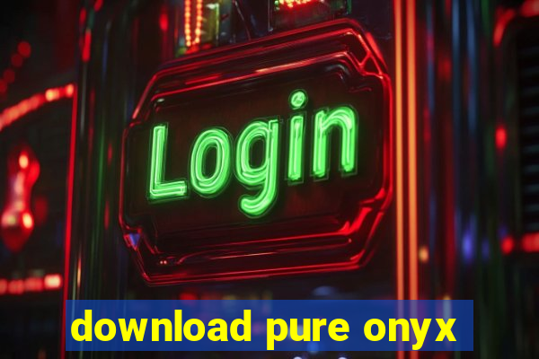 download pure onyx